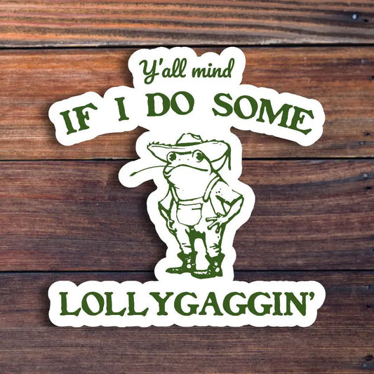 Y'all Mind If I Do Some Lollygagging Sticker