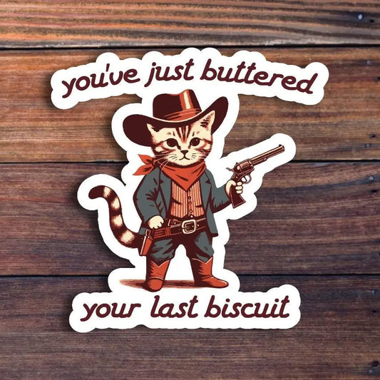 You've Just Buttered Your Last Biscuit Sticker