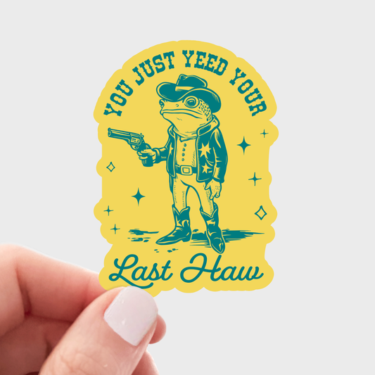 You Just Yeed Your Last Haw Sticker