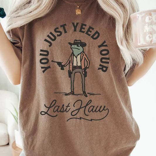 You Just Yeed Your Last Haw Tee