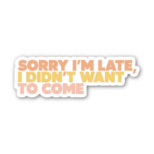 Sorry I'm Late, I Didn't Want To Come Text Sticker